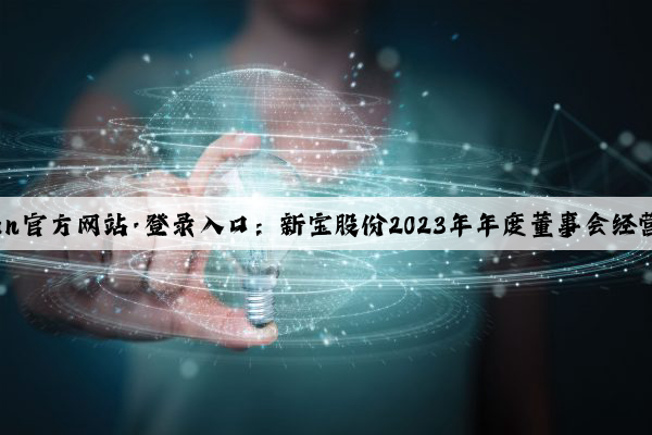 Kaiyun官方网站·登录入口：新宝股份2023年年度董事会经营评述